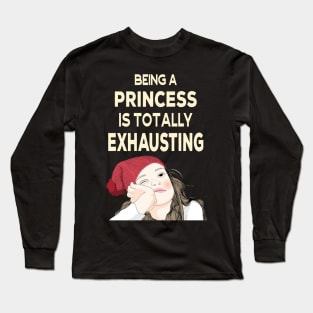 Being a Princess is Totally Exhausting Long Sleeve T-Shirt